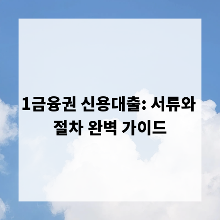 1금융권 신용대출: 서류와 절차 완벽 가이드