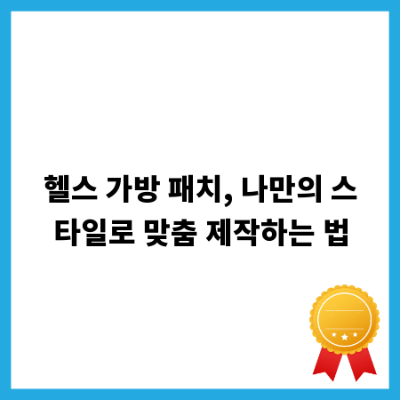 헬스 가방 패치, 나만의 스타일로 맞춤 제작하는 법