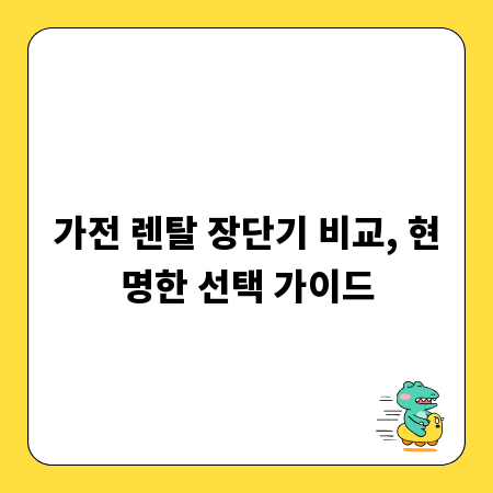 가전 렌탈 장단기 비교, 현명한 선택 가이드