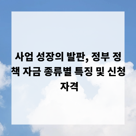 사업 성장의 발판, 정부 정책 자금 종류별 특징 및 신청 자격