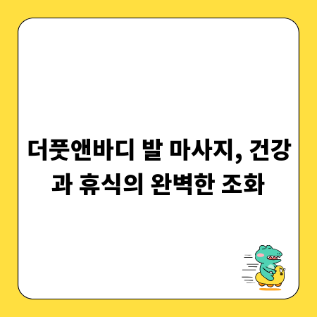 더풋앤바디 발 마사지, 건강과 휴식의 완벽한 조화
