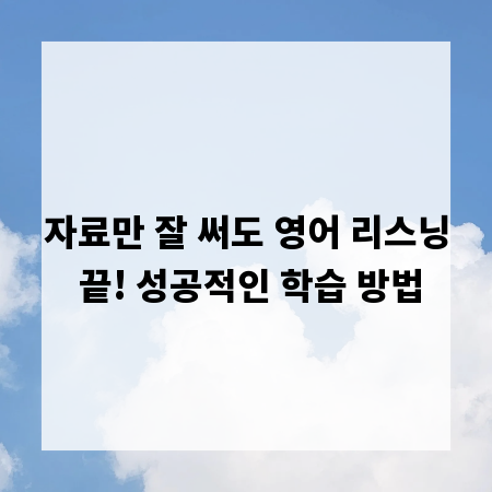 자료만 잘 써도 영어 리스닝 끝! 성공적인 학습 방법