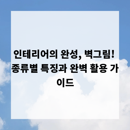 인테리어의 완성, 벽그림! 종류별 특징과 완벽 활용 가이드