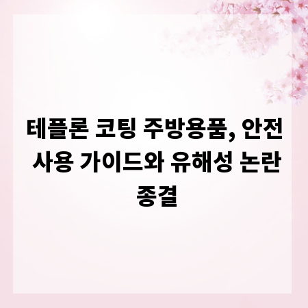 테플론 코팅 주방용품, 안전 사용 가이드와 유해성 논란 종결
