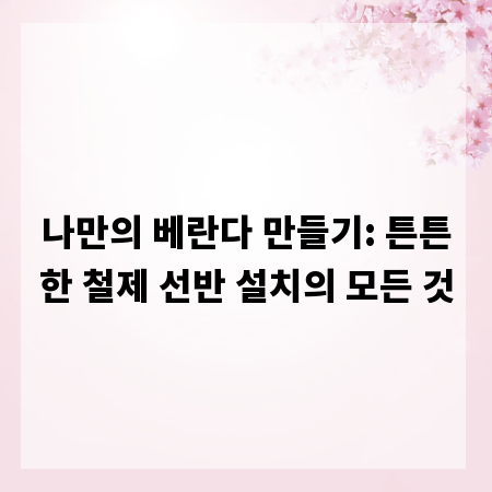 나만의 베란다 만들기: 튼튼한 철제 선반 설치의 모든 것