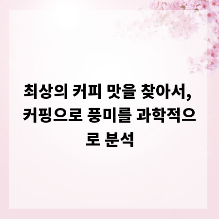 최상의 커피 맛을 찾아서, 커핑으로 풍미를 과학적으로 분석