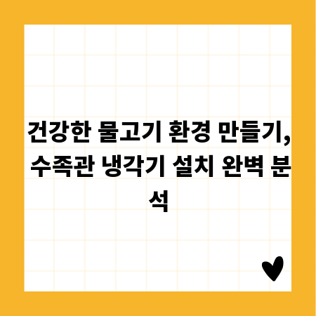 건강한 물고기 환경 만들기, 수족관 냉각기 설치 완벽 분석