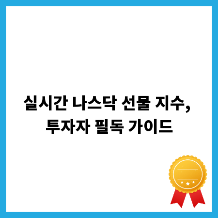 실시간 나스닥 선물 지수, 투자자 필독 가이드