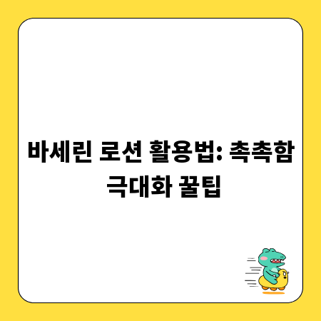 바세린 로션 활용법: 촉촉함 극대화 꿀팁