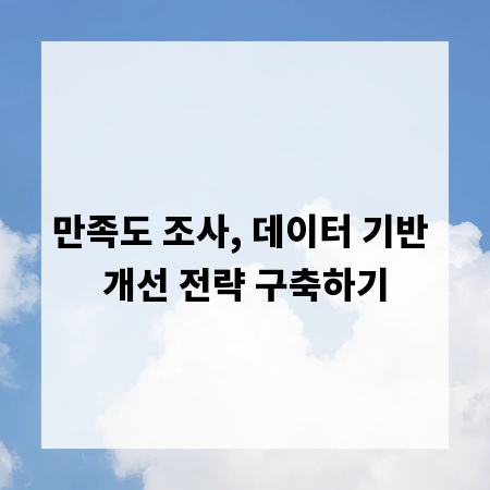 만족도 조사, 데이터 기반 개선 전략 구축하기