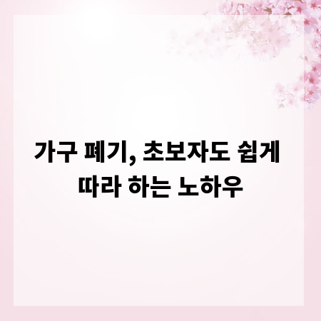 가구 폐기, 초보자도 쉽게 따라 하는 노하우