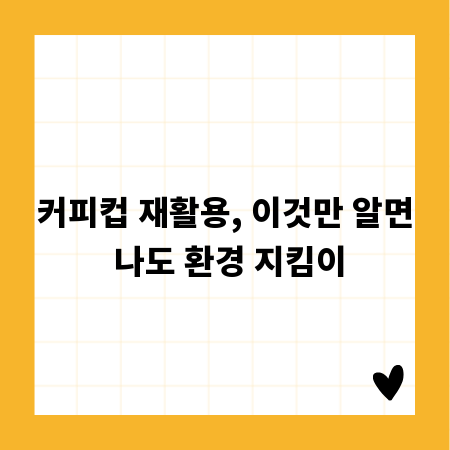 커피컵 재활용, 이것만 알면 나도 환경 지킴이