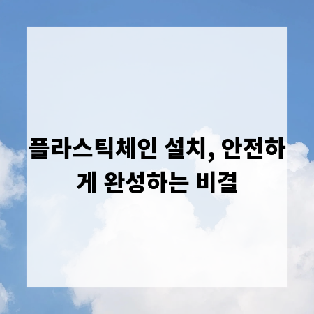 플라스틱체인 설치, 안전하게 완성하는 비결