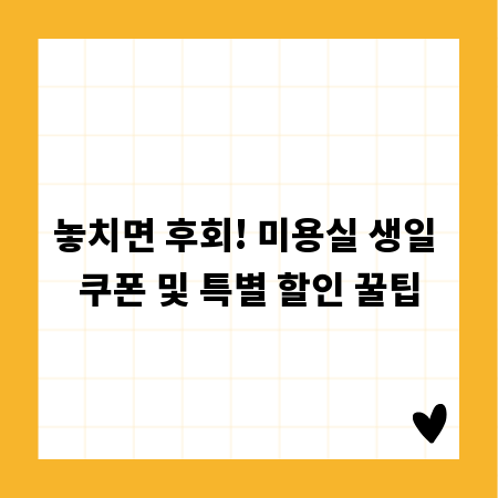 놓치면 후회! 미용실 생일 쿠폰 및 특별 할인 꿀팁