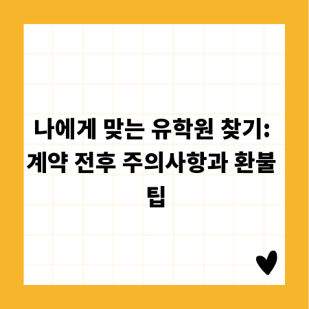 나에게 맞는 유학원 찾기: 계약 전후 주의사항과 환불 팁