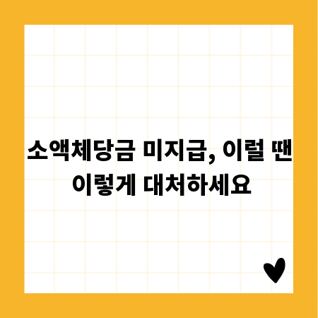 소액체당금 미지급, 이럴 땐 이렇게 대처하세요