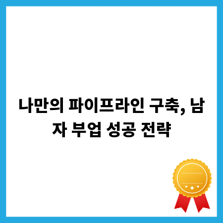 나만의 파이프라인 구축, 남자 부업 성공 전략