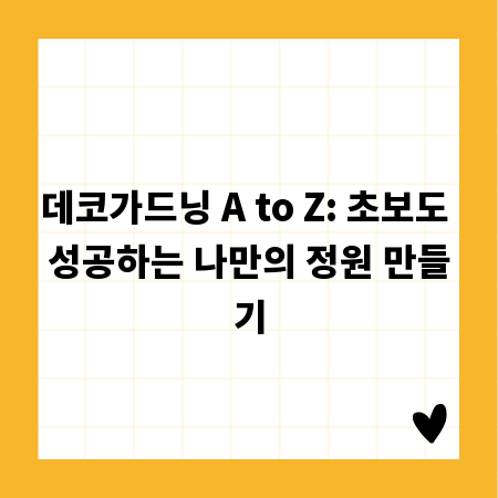 데코가드닝 A to Z: 초보도 성공하는 나만의 정원 만들기