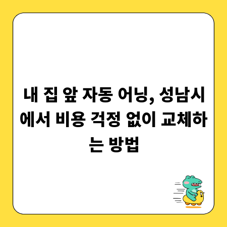 내 집 앞 자동 어닝, 성남시에서 비용 걱정 없이 교체하는 방법