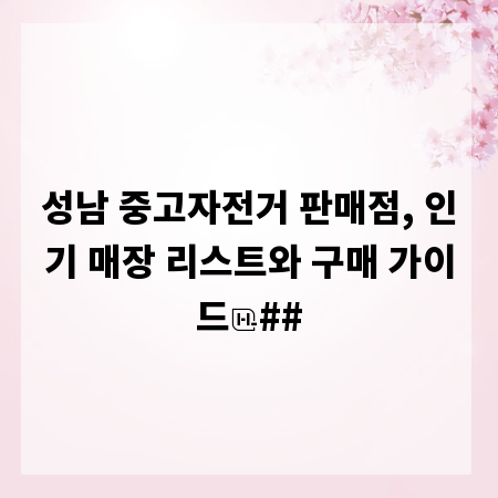 성남 중고자전거 판매점, 인기 매장 리스트와 구매 가이드
##
