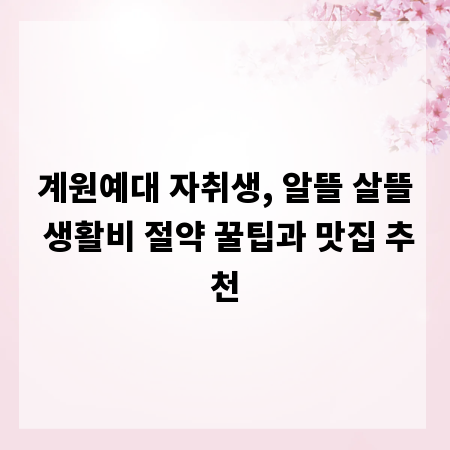 계원예대 자취생, 알뜰 살뜰 생활비 절약 꿀팁과 맛집 추천