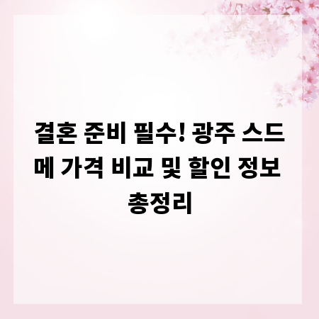 결혼 준비 필수! 광주 스드메 가격 비교 및 할인 정보 총정리