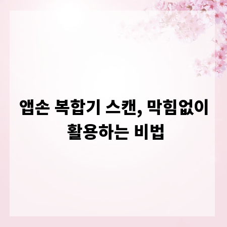 앱손 복합기 스캔, 막힘없이 활용하는 비법