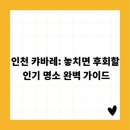 인천 캬바레: 놓치면 후회할 인기 명소 완벽 가이드