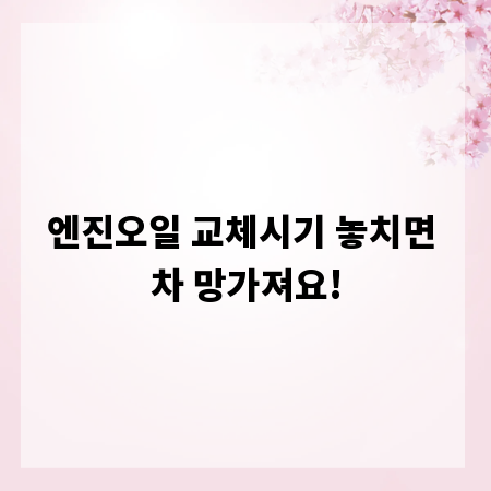 엔진오일 교체시기 놓치면 차 망가져요!