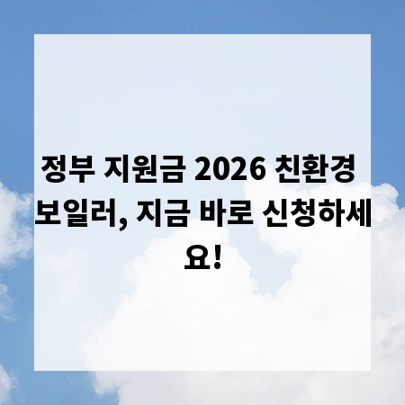정부 지원금 2026 친환경 보일러, 지금 바로 신청하세요!