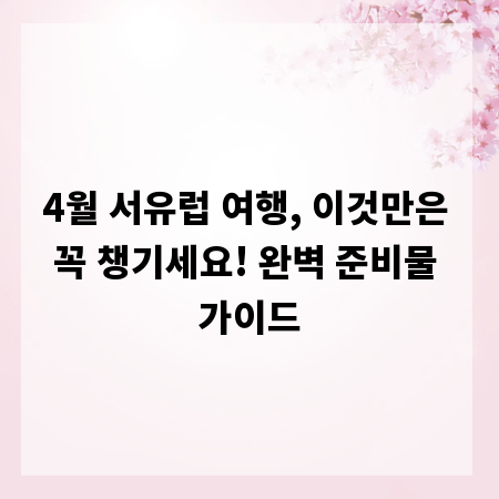 4월 서유럽 여행, 이것만은 꼭 챙기세요! 완벽 준비물 가이드