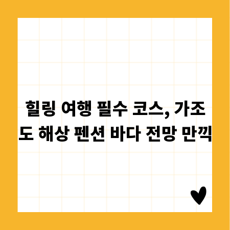 힐링 여행 필수 코스, 가조도 해상 펜션 바다 전망 만끽