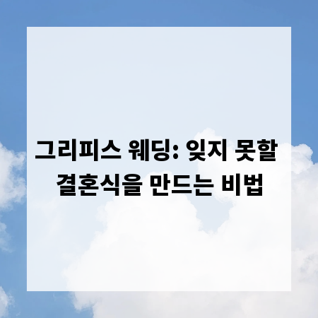 그리피스 웨딩: 잊지 못할 결혼식을 만드는 비법