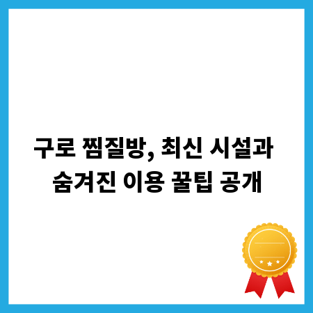 구로 찜질방, 최신 시설과 숨겨진 이용 꿀팁 공개