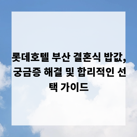 롯데호텔 부산 결혼식 밥값, 궁금증 해결 및 합리적인 선택 가이드