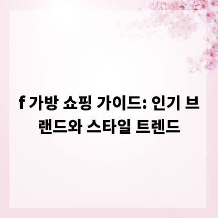 f 가방 쇼핑 가이드: 인기 브랜드와 스타일 트렌드