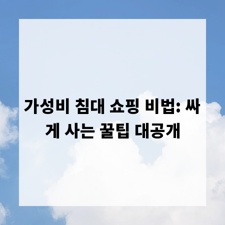 가성비 침대 쇼핑 비법: 싸게 사는 꿀팁 대공개