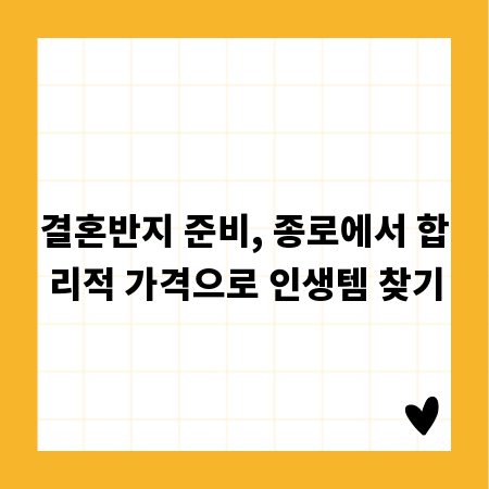 결혼반지 준비, 종로에서 합리적 가격으로 인생템 찾기