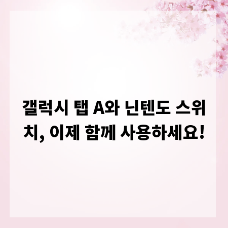 갤럭시 탭 A와 닌텐도 스위치, 이제 함께 사용하세요!