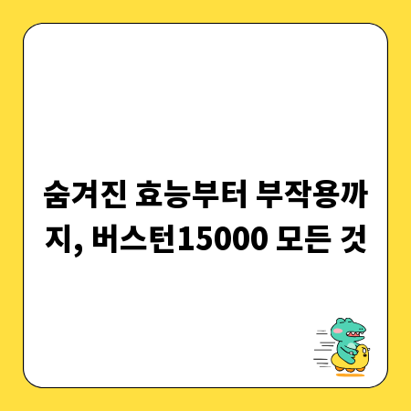 숨겨진 효능부터 부작용까지, 버스턴15000 모든 것