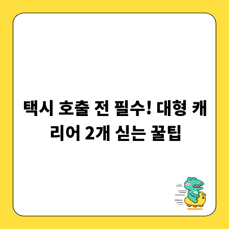 택시 호출 전 필수! 대형 캐리어 2개 싣는 꿀팁