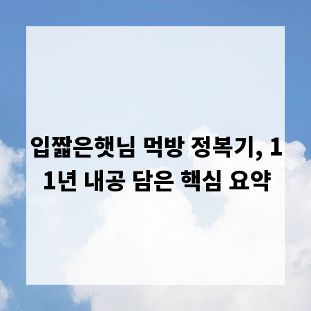 입짧은햇님 먹방 정복기, 11년 내공 담은 핵심 요약