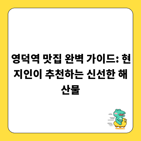 영덕역 맛집 완벽 가이드: 현지인이 추천하는 신선한 해산물