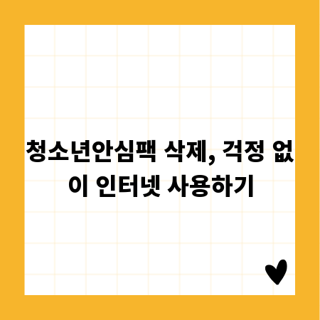 청소년안심팩 삭제, 걱정 없이 인터넷 사용하기