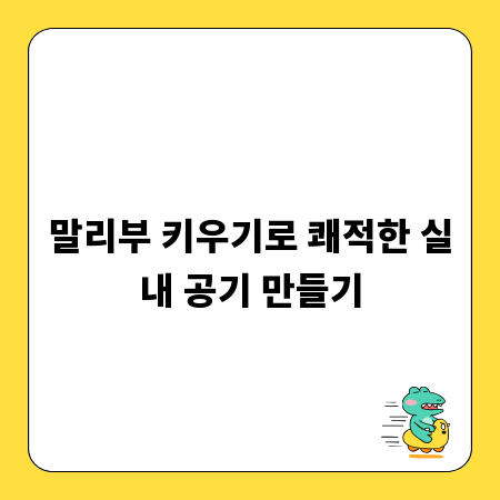 말리부 키우기로 쾌적한 실내 공기 만들기