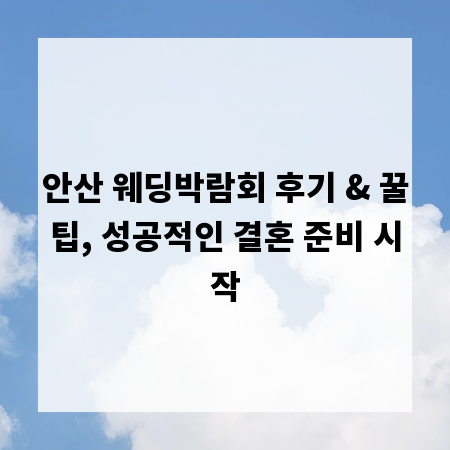 안산 웨딩박람회 후기 & 꿀팁, 성공적인 결혼 준비 시작