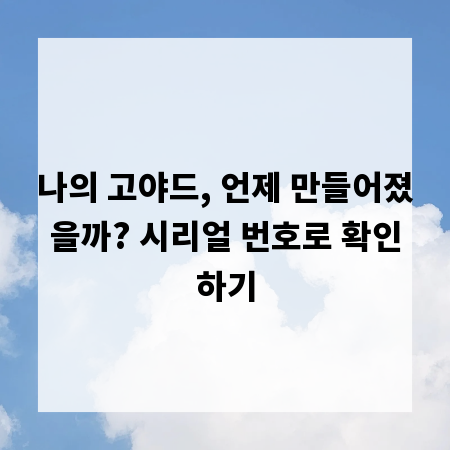 나의 고야드, 언제 만들어졌을까? 시리얼 번호로 확인하기