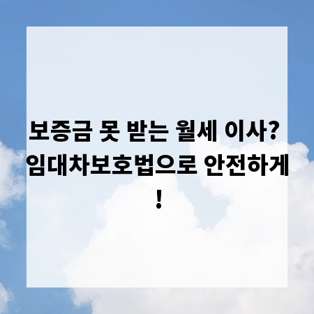 보증금 못 받는 월세 이사? 임대차보호법으로 안전하게!