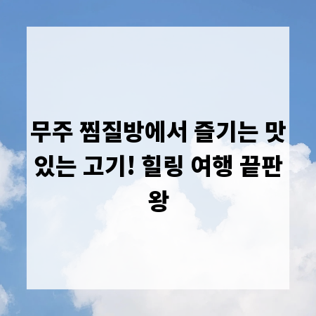무주 찜질방에서 즐기는 맛있는 고기! 힐링 여행 끝판왕