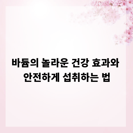 바듐의 놀라운 건강 효과와 안전하게 섭취하는 법